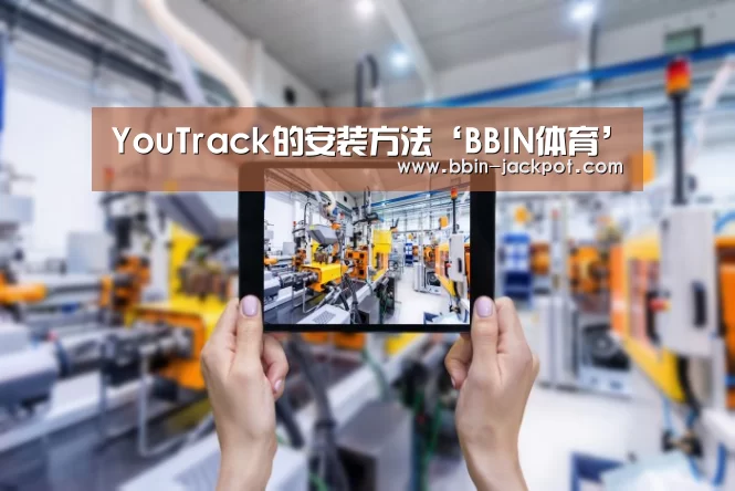 YouTrack的安装方法‘BBIN体育’(图1) BBIN篮球