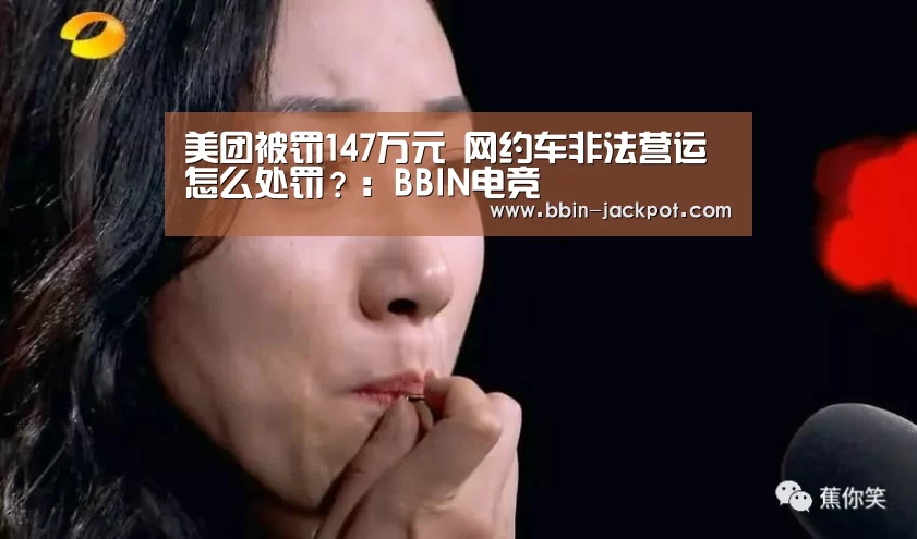 美团被罚147万元 网约车非法营运怎么处罚?:BBIN电竞(图4) BBIN篮球