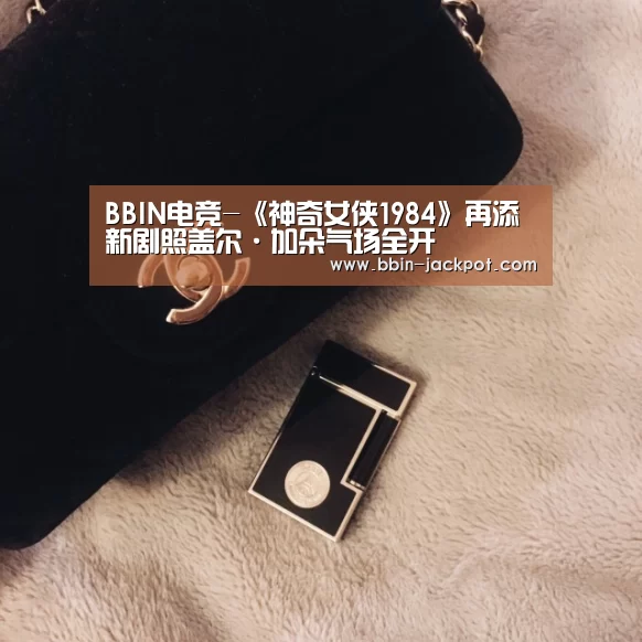 BBIN电竞-《神奇女侠1984》再添新剧照盖尔·加朵气场全开(图1) BBIN电竞